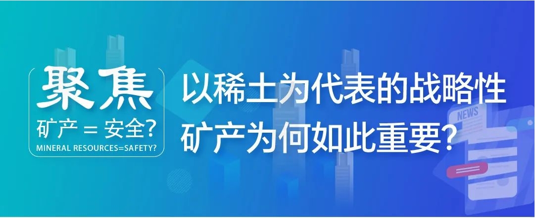 聚焦| 礦產(chǎn)=安全？以稀土為代表的戰(zhàn)略性礦產(chǎn)為何如此重要？